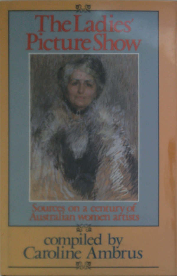 The Ladies' Picture Show; Sources On A Century Of Australian Women Artists