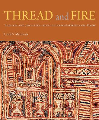 Thread and Fire: Textiles and Jewellery from the Isles of Indonesia and Timor