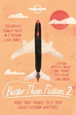 Better than Fiction 2: True adventures from 30 great fiction writers