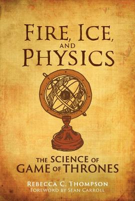 Fire, Ice, and Physics: The Science of Game of Thrones