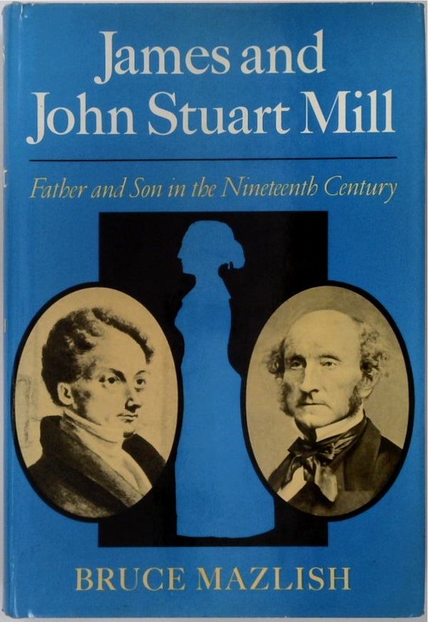 James and John Stuart Mill: Father and Son in the Nineteenth Century