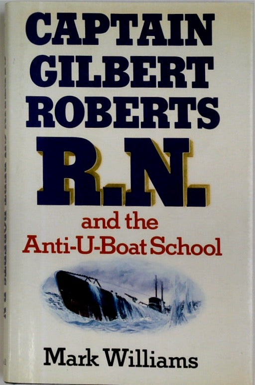 Captain Gilbert Roberts R.N. and the Anti-U-Boat School