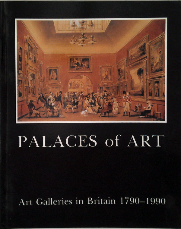 Palaces Of Art: Art Galleries In Britain 1790-1990