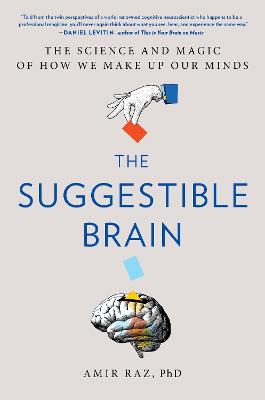 The Suggestible Brain: The Science and Magic of How We Make Up Our
