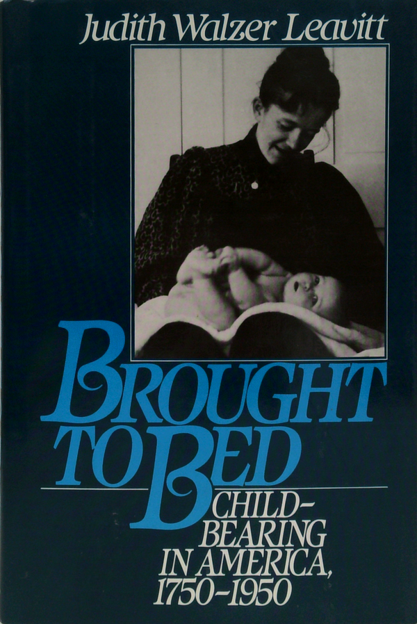 Brought To Bed: Child-Bearing In America, 1750-1950