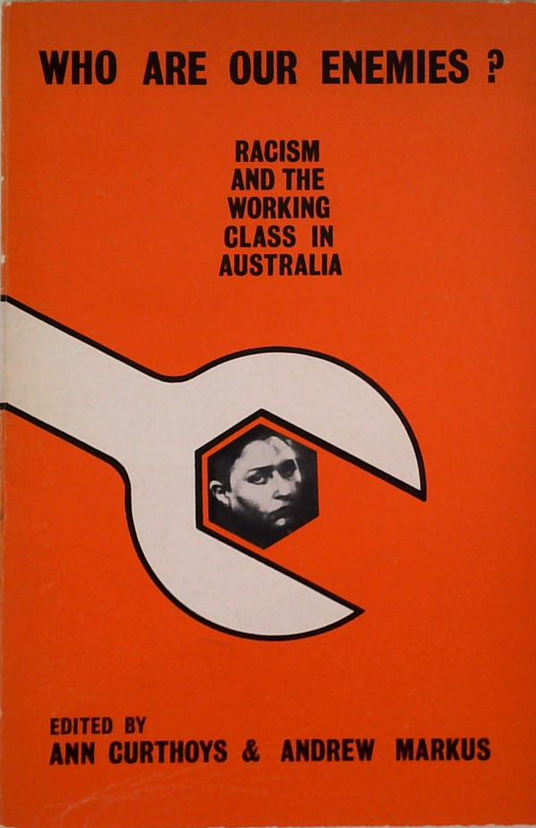 Who Are Our Enemies?: Racism And The Working Class In Australia