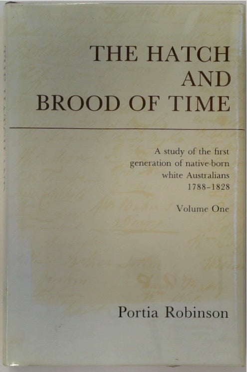 The Hatch & Brood Of Time: A Study Of The First Generation Of Native-Born White Australians 1788-1828 Volume One