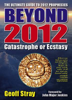 Beyond 2012: Catastrophe or Ecstasy - A Complete Guide to End-of-time