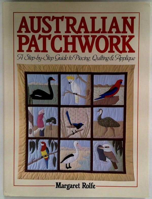 Australian Patchwork: A Step-By-Step Guide To Piecing, Quilting & Applique