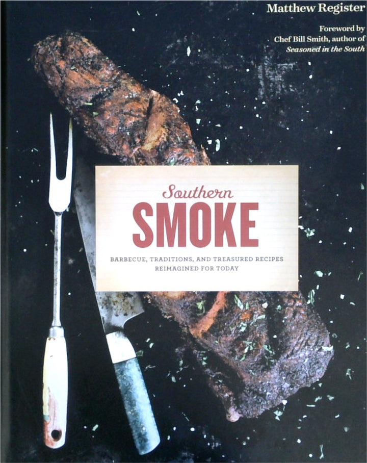 Southern Smoke: Barbecue, Traditions, and Treasured Recipes Reimagined for Today