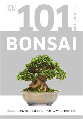 101 Essential Tips Bonsai: Breaks Down the Subject into 101