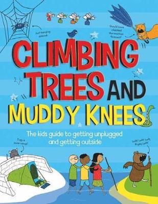 Climbing Trees and Muddy Knees: The kids guide to getting unplugged