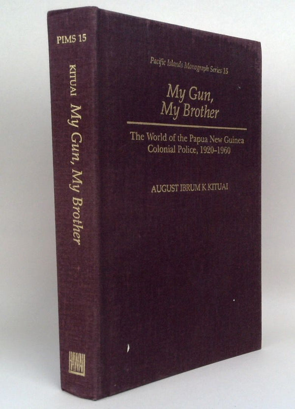 My Gun, My Brother: The World of the Papua New Guinea Colonial Police 1920-1960