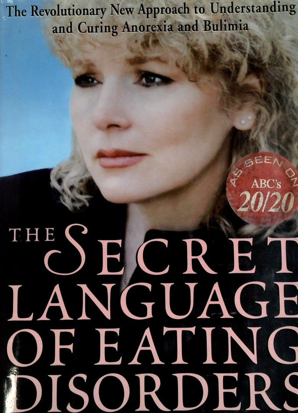 The Secret Language of Eating Disorders: The Revolutionary New Approach to Curing Anorexia and Bulimia