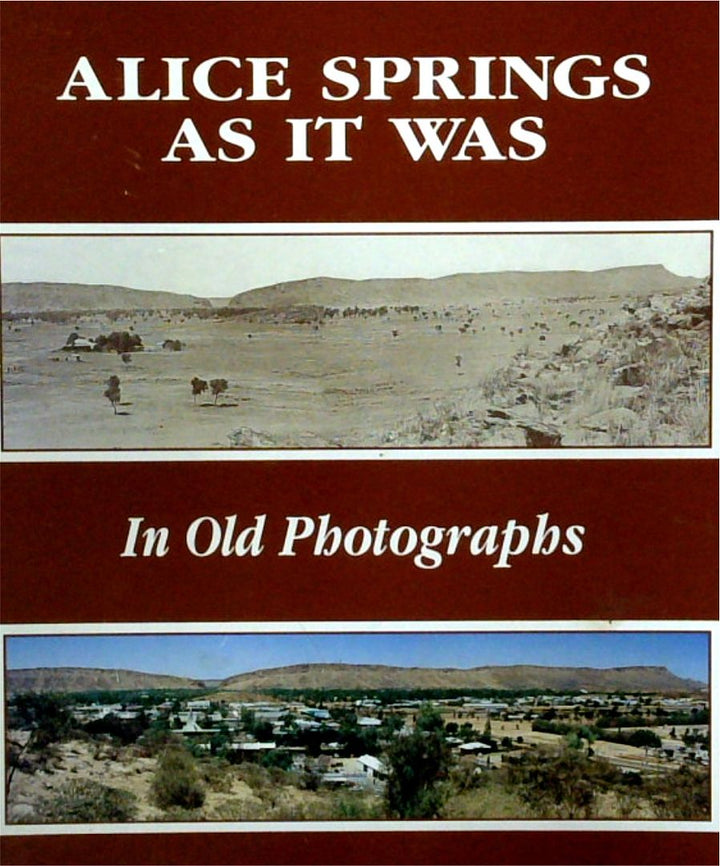 Alice Springs As It Was in Old Photographs (SIGNED)