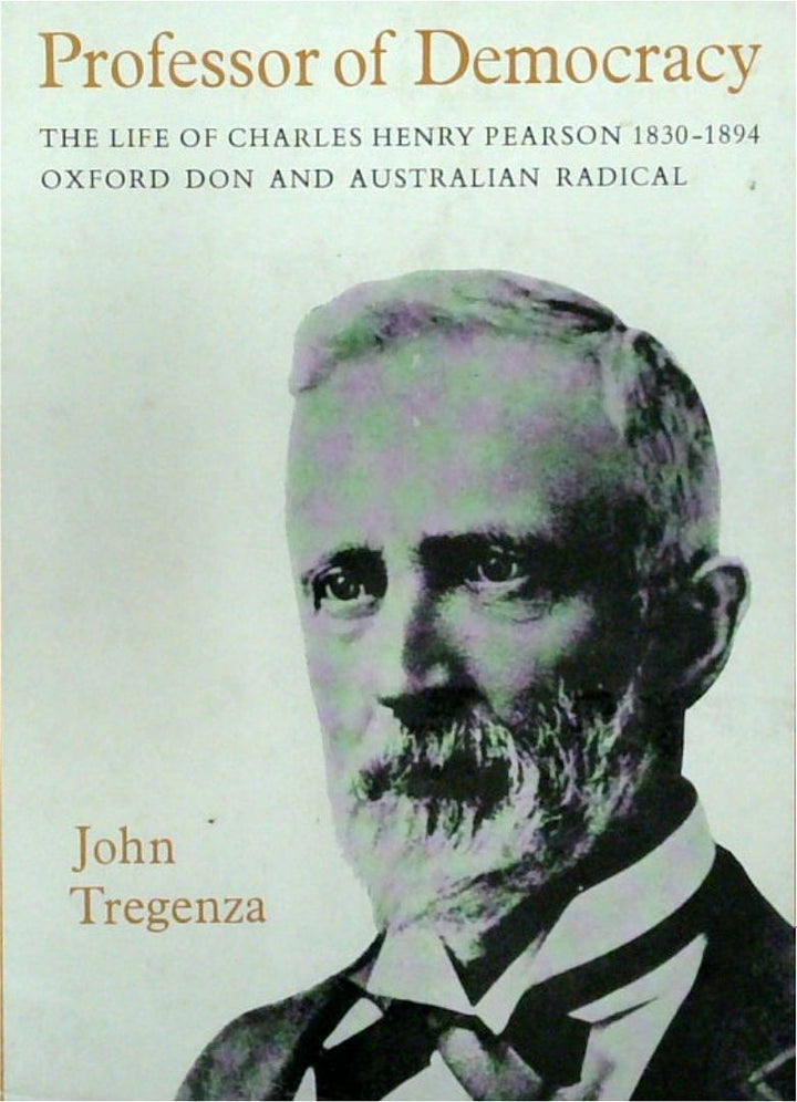 Professor of Democracy: The Life of Charles Henry Pearson, 1830-1894