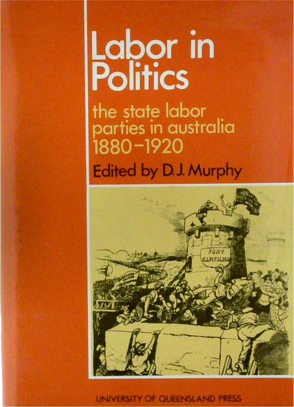 Labor In Politics: The State Labor Parties In Australia 1880-1920