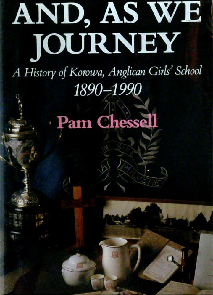 And, As We Journey: A History of Korowa Anglican Girls' School 1890-1990