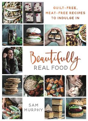 Beautifully Real Food: VEGAN MEALS YOU'LL LOVE TO EAT: Guilt-free,