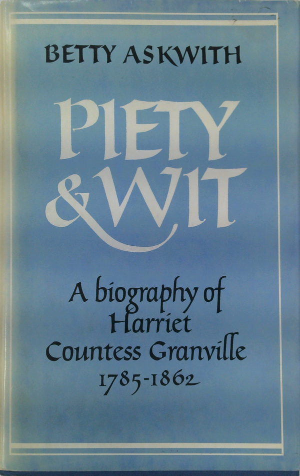 Piety & Wit: A Biography Of Harriet Countess Granville 1785-1862