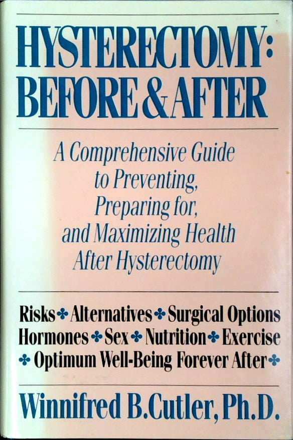 Hysterectomy: Before and After: A Comprehensive Guide to Preventing, Preparing for, and Maximizing Health After Hysterectomy