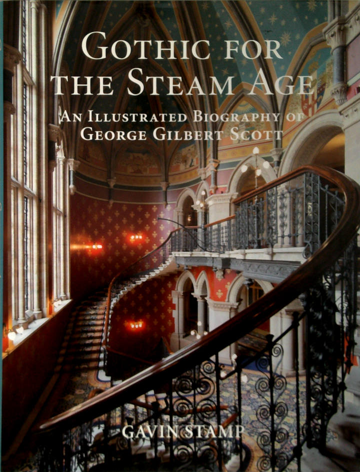 Gothic For The Steam Age: An Illustrated Biography Of George Gilbert Scott