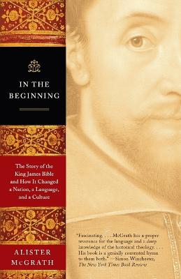 In the Beginning: The Story of the King James Bible and How It Changed