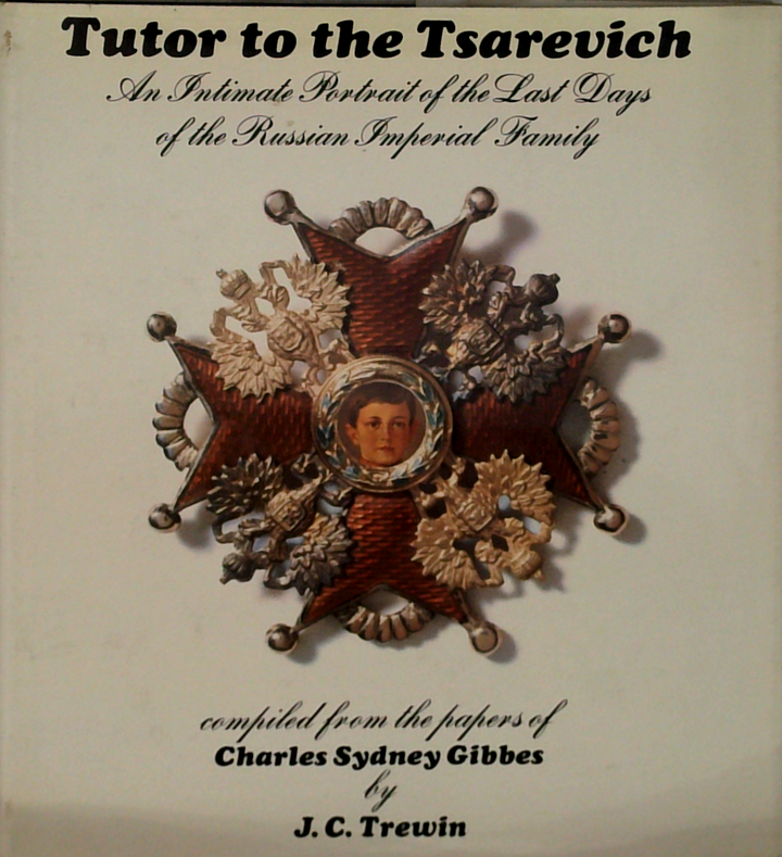 Tutor To The Tsarevich: An Intimate Portrait Of The Last Days Of The Russian Imperial Family