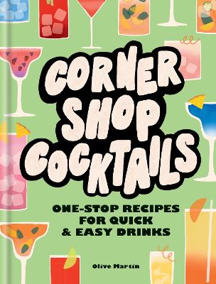 Corner Shop Cocktails: One-stop Recipes for Quick & Easy Drinks