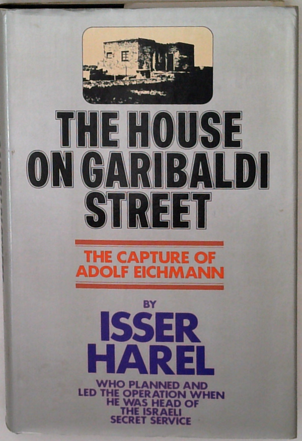 The House On Garibaldi Street: The Capture Of Adolf Eichmann