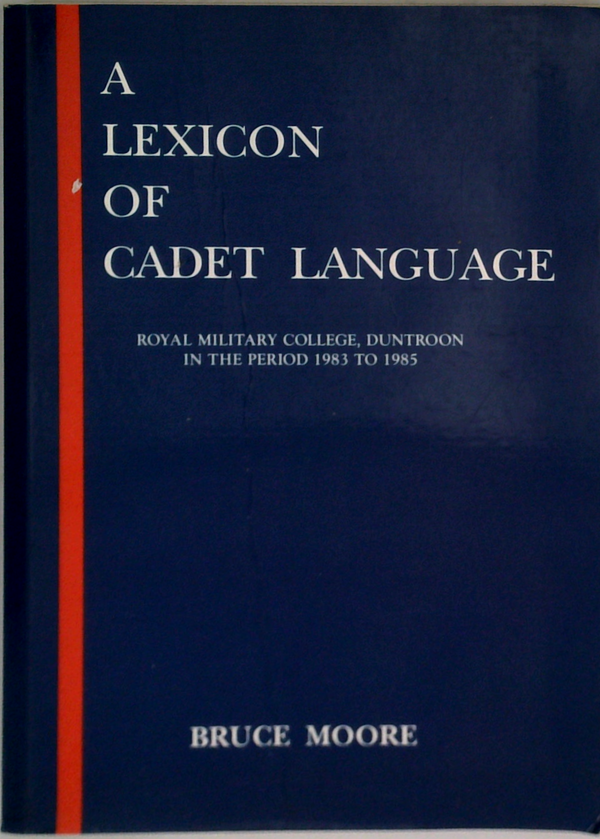 A Lexicon Of Cadet Language: Royal Military College Duntroon In The Period 1983 To 1985