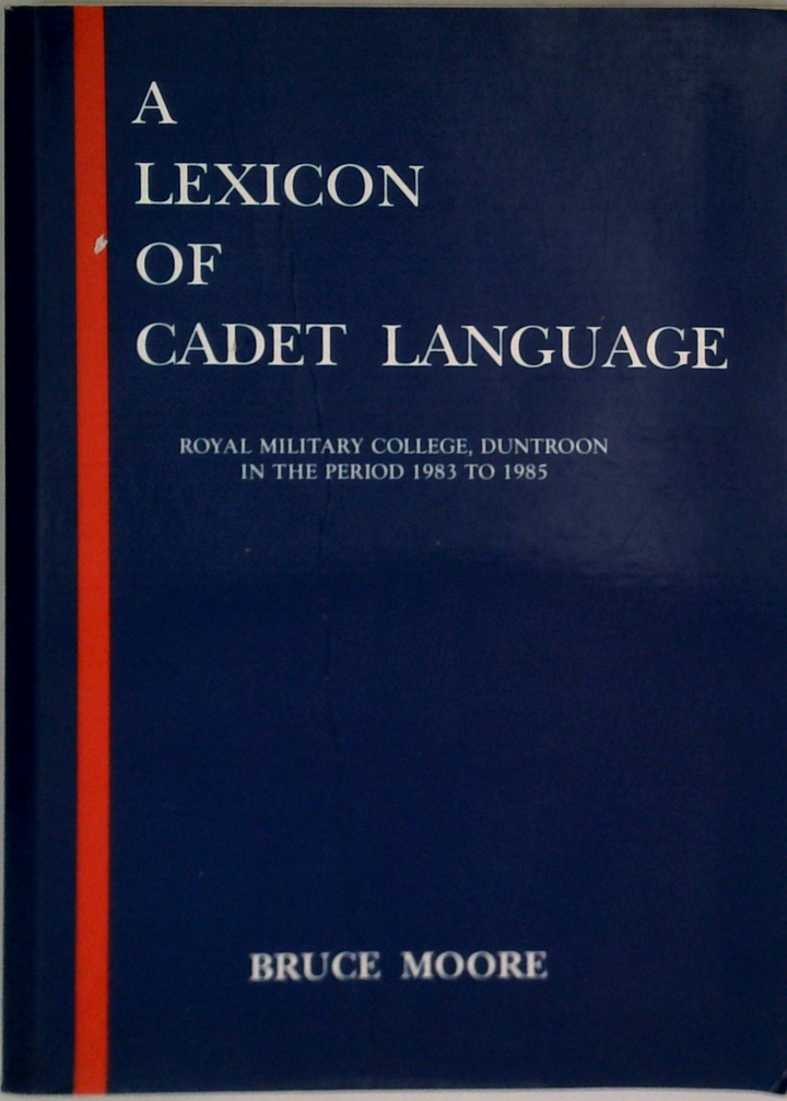 A Lexicon Of Cadet Language: Royal Military College Duntroon In The Period 1983 To 1985