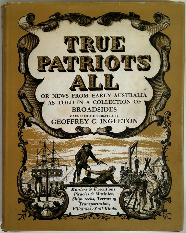True Patriots All: Or News From Early Australia As Told In A Collection Of Broadsides
