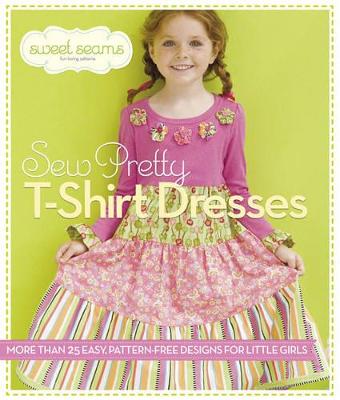 Sew Pretty T-Shirt Dresses: More Than 25 Easy, Pattern-Free Designs