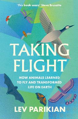 Taking Flight: How Animals Learned to Fly and Transformed Life on Earth