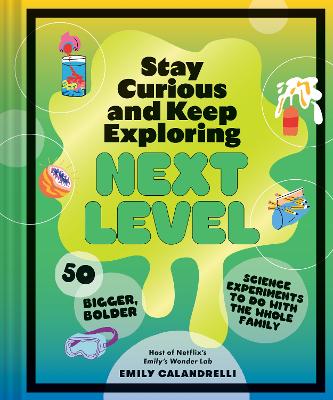 Stay Curious and Keep Exploring: Next Level: 50 Bigger, Bolder Science