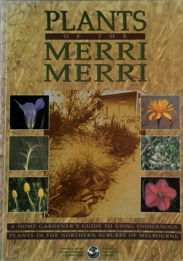 Plants Of The Merri Merri: A Home Gardener's Guide To Using Indigenous Plants In The Northern Suburbs Of Melbourne