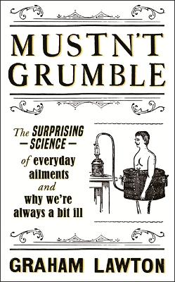 Mustn't Grumble: The surprising science of everyday ailments and why