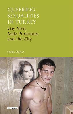 Queering Sexualities in Turkey: Gay Men, Male Prostitutes and the City