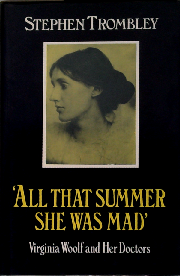 All That Summer She Was Mad: Virginia Woolf And Her Doctors