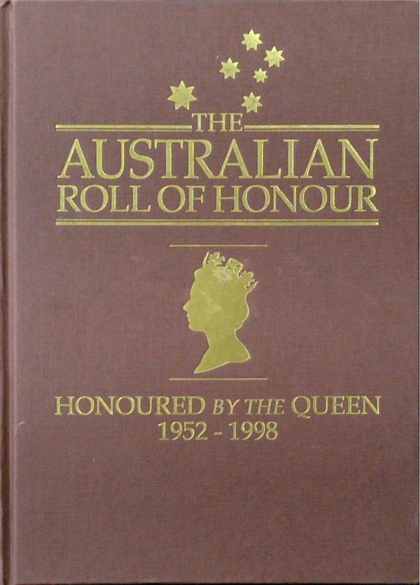 The Australian Roll of Honour. Honours by the Queen, 1952 - 1998, including Recipients of National Honours, 1997 & 1998