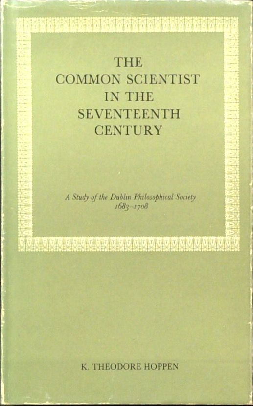 The Common Scientist in the Seventeenth Century: A Study of the Dublin Philosophical Society, 1683-1708.