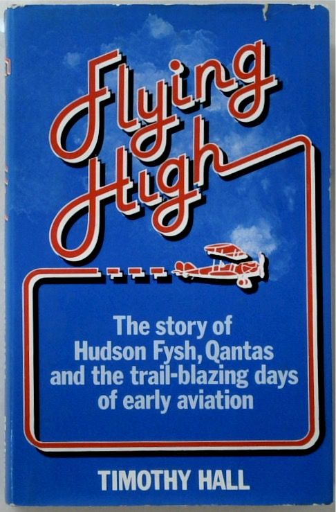 Flying High: The Story Of Hudson Fysh, Qantas, And The Trail-Blazing Days Of Aviation
