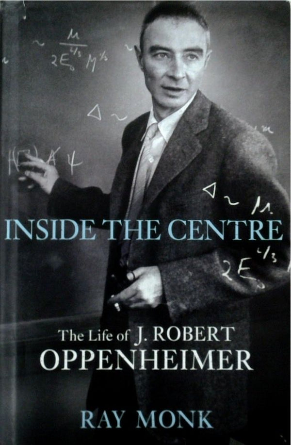 Inside the Centre: The Life of J. Robert Oppenheimer