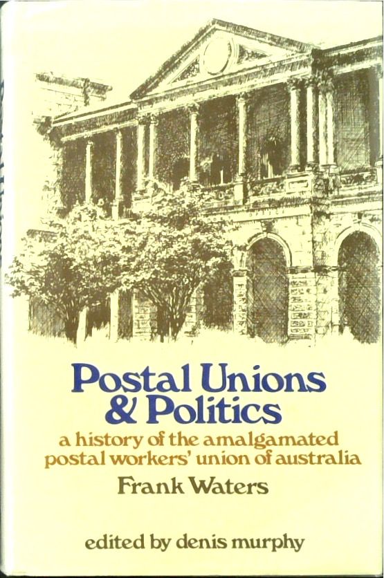 Postal Unions and Politics: A History of the Amalgamated Postal Workers' Union of Australia