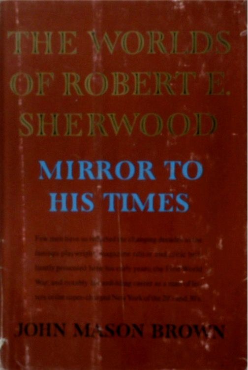 The Worlds of Robert E Sherwood: Mirror to His Times 1896-1939