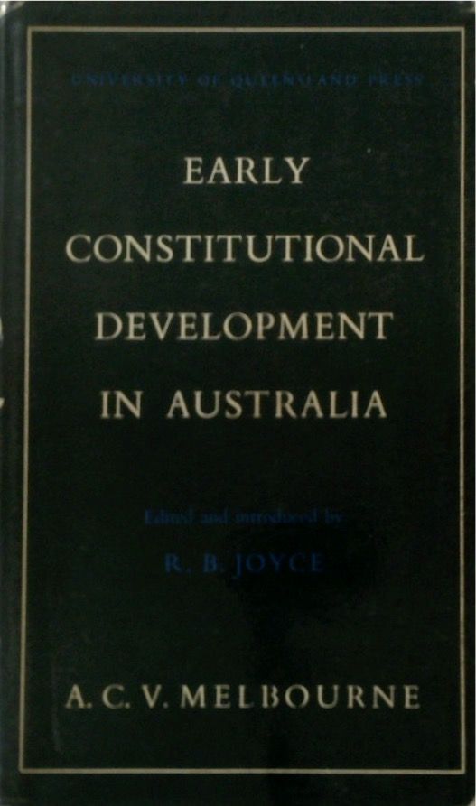 Early Constitutional Development in Australia : New South Wales 1788-1856, Queensland 1859-1922