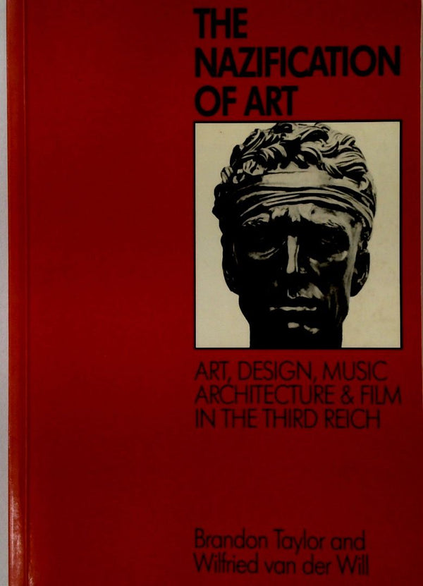 The Nazification of Art - Art, Design, Music, Architecture and the Film in the Third Reich