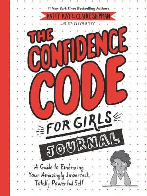 The Confidence Code for Girls Journal: A Guide to Embracing Your