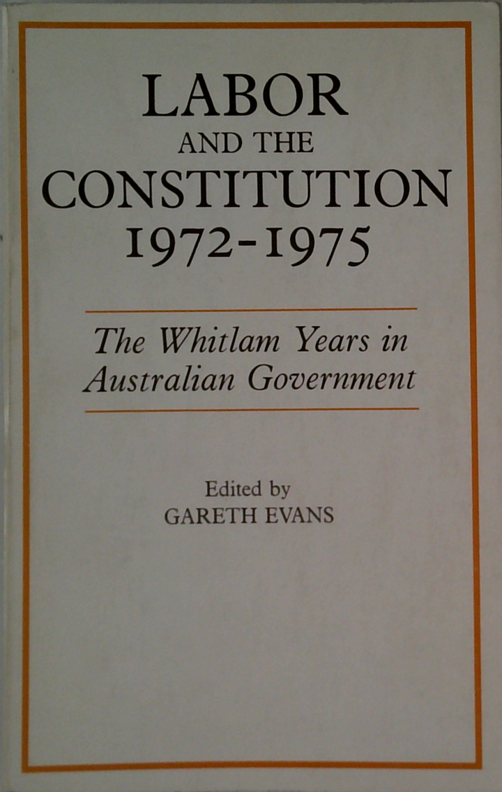 Labor And The Constitution 1972-1975: The Whitlam Years In Australian Government